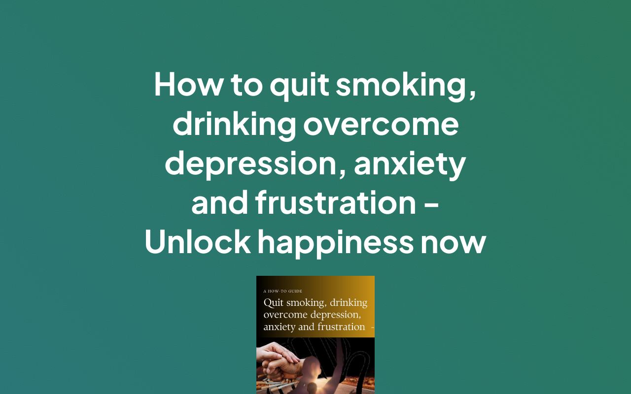 Quit smoking, drinking depression, anxiety and frustration